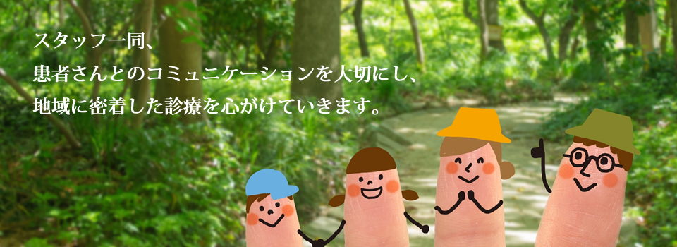 患者さんとのコミュニケーションを大切にし、地域に密着した診療を心がけていきます。
